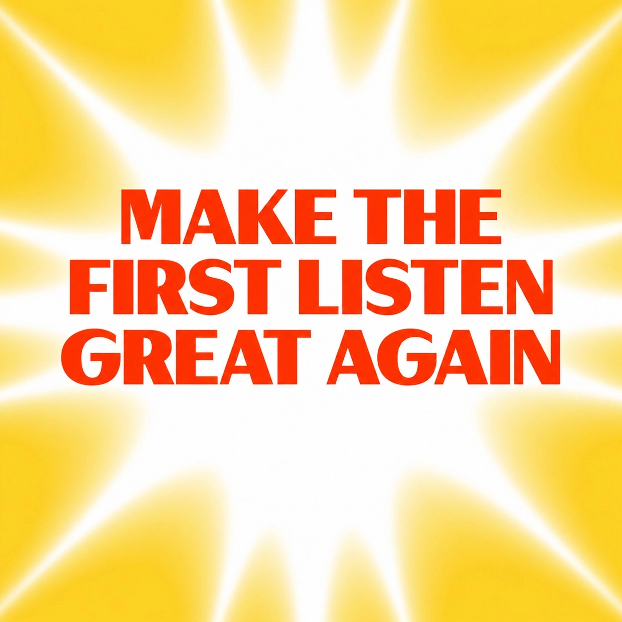 Make the First Listen Great Again